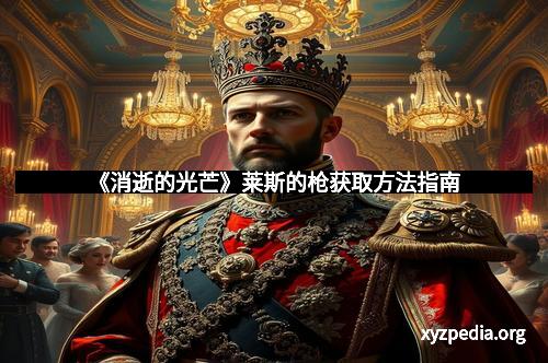 《消逝的光芒》莱斯的枪获取方法指南